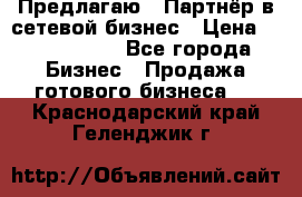 Предлагаю : Партнёр в сетевой бизнес › Цена ­ 1 500 000 - Все города Бизнес » Продажа готового бизнеса   . Краснодарский край,Геленджик г.